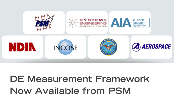 Practical Software and Systems Measurement (PSM) announces the release of the Digital Engineering (DE) Measurement Framework, jointly published by the SERC, PSM, INCOSE, NDIA, AIA and the Office of the Under Secretary of Defense for Research and Engineering (OUSD(R&E)).